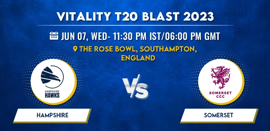 Hampshire vs Somerset T20 Blast 2022 Match Prediction & Betting Tips