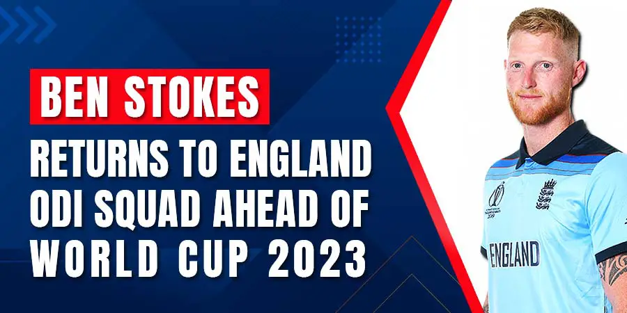  Ben Stokes returns to England ODI squad, eyeing for World Cup 2023