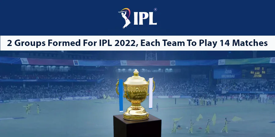 IPL 2022 to feature 2 groups of 5 teams each, each team to play 14 matches