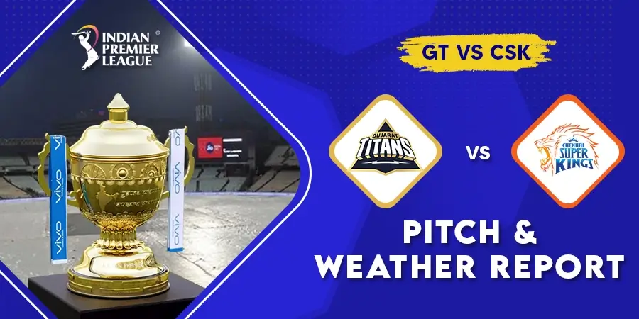 IPL 2023 - GT vs CSK Match 1 Weather Conditions & Pitch Report Update