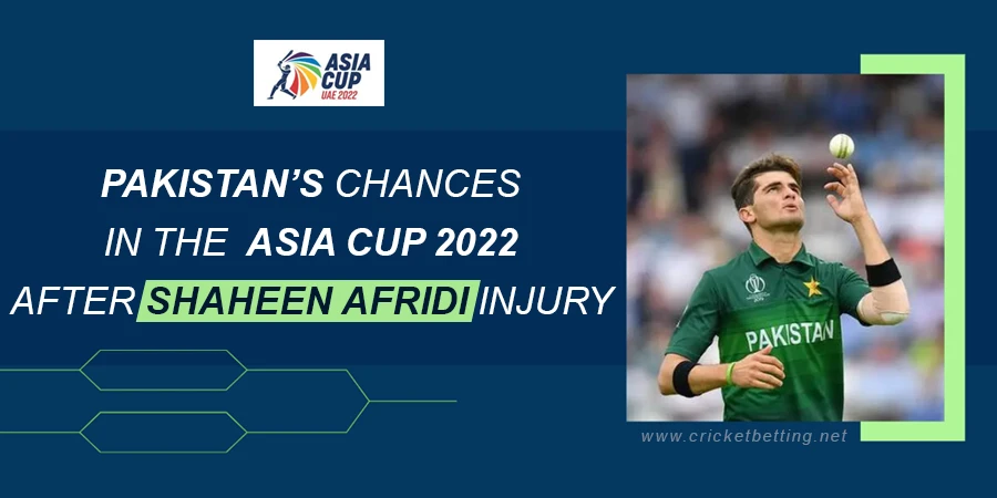 Pakistans Chances in the Asia Cup 2022 After Shaheen Afridi Injury