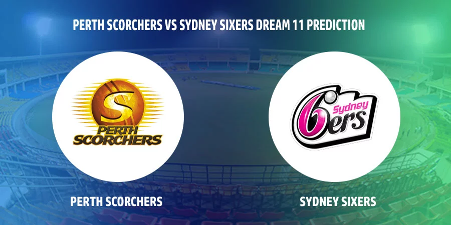 Perth Scorchers (SCO) vs Sydney Sixers (SIX) T20 Match Today Dream11 Prediction, Playing 11, Captain, Vice Captain, Head to Head BBL 2021-22