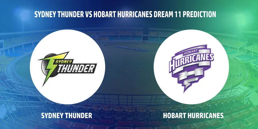 Sydney Thunder (THU) vs Hobart Hurricanes (HUR) T20 Match Today Dream11 Prediction, Playing 11, Captain, Vice Captain, Head to Head BBL 2021-22